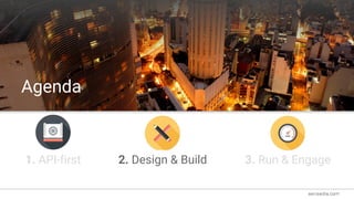 Topic Title
Agenda
1. API-first 2. Design & Build 3. Run & Engage
 