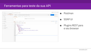 ■ Postman
■ SOAP UI
■ Plugins REST para
o seu browser
Ferramentas para teste da sua API
 