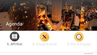 Topic Title
Agenda
1. API-first 2. Design & Build 3. Run & Engage
 