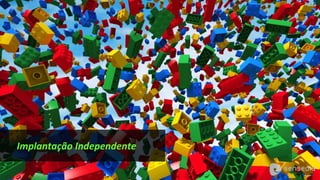 Implantação Independente
 