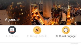 Topic Title
Agenda
1. API-first 2. Design & Build 3. Run & Engage
 