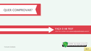 QUER COMPROVAR?




                      FAÇA O AB TEST
                      entre em contato com comercial@siteblindado.com.br*




                                                                     ®


*Consulte Condições
                                                                   Slide 17
 