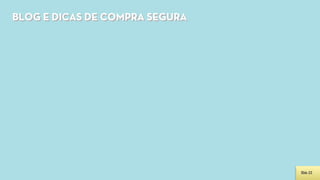 BLOG E DICAS DE COMPRA SEGURA




                                Slide 22
 