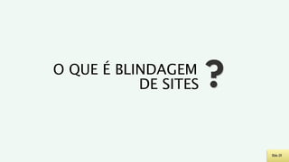 O QUE É BLINDAGEM
           DE SITES



                      Slide 25
 