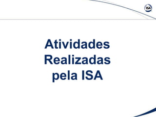 Atividades
Realizadas
pela ISA
 