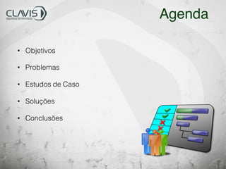 Agenda
• Objetivos
• Problemas
• Estudos de Caso
• Soluções
• Conclusões
 