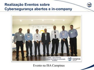 Evento na ISA Campinas
Realização Eventos sobre
Cybersegurança abertos e in-company
 