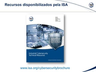 Recursos disponibilizados pela ISA
www.isa.org/cybersecuritybrochure
 