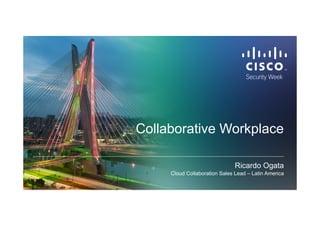 1© 2015 Cisco and/or its affiliates. All rights reserved. Cisco Confidential
Collaborative Workplace
Ricardo Ogata
Cloud Collaboration Sales Lead – Latin America
 