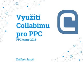 Využití
Collabimu
pro PPC
PPC camp 2018
Dalibor Jaroš
 