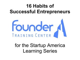 16 Habits of
Successful Entrepreneurs




  for the Startup America
       Learning Series
 