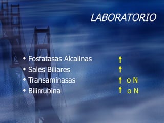 LABORATORIO Fosfatasas Alcalinas Sales Biliares Transaminasas   o N Bilirrubina    o N 