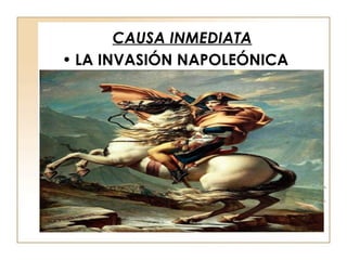 CAUSA INMEDIATA LA INVASIÓN NAPOLEÓNICA 