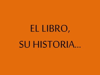 EL LIBRO,
SU HISTORIA…
 