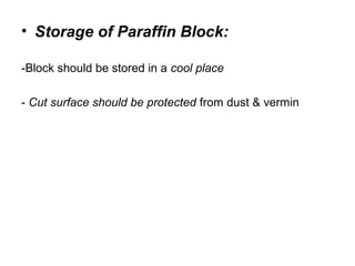• Storage of Paraffin Block:

-Block should be stored in a cool place

- Cut surface should be protected from dust & vermin
 