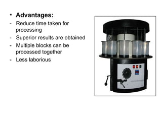 • Advantages:
- Reduce time taken for
  processing
- Superior results are obtained
- Multiple blocks can be
  processed together
- Less laborious
 
