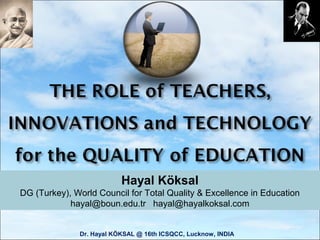 Hayal Köksal
DG (Turkey), World Council for Total Quality & Excellence in Education
hayal@boun.edu.tr hayal@hayalkoksal.com
Dr. Hayal KÖKSAL @ 16th ICSQCC, Lucknow, INDIA

 