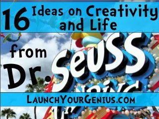 LAUNCHYOURGENIUS.COM
Dr.
16 CreativityIdeas on
and Life
from
 