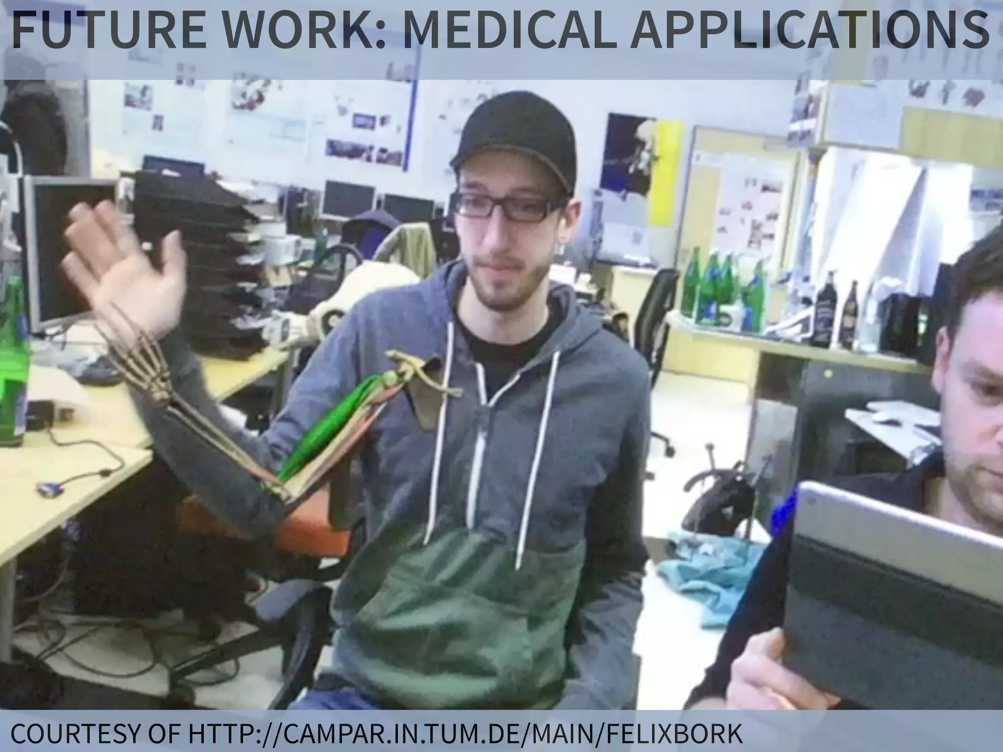 FUTURE WORK: MEDICAL APPLICATIONS
COURTESY OF HTTP://CAMPAR.IN.TUM.DE/MAIN/FELIXBORK
 