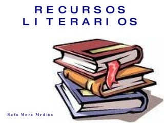 RECURSOS LITERARIOS Rafa Mora Medina 