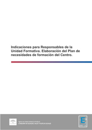 Indicaciones para Responsables de la
Unidad Formativa. Elaboración del Plan de
necesidades de formación del Centro.
 