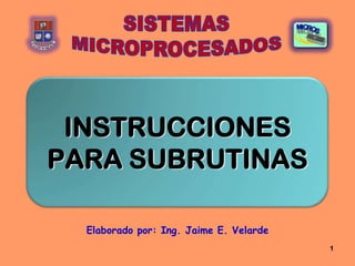 1
INSTRUCCIONES
PARA SUBRUTINAS
Elaborado por: Ing. Jaime E. Velarde
 