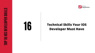 TOP
16
IOS
DEVELOPER
SKILLS
Technical Skills Your iOS
Developer Must Have
16
 
