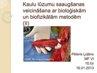 Kaulu lūzumu saaugšanas
veicināšana ar bioloģiskām
un biofizikālām metodēm
(II)




                    Pēteris Ļoļāns
                             MF VI
                             10.Gr
                      16.01.2013
 