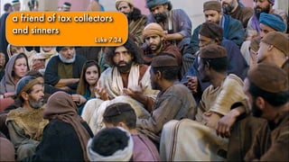 a friend of tax collectors
and sinners
Luke 7:34
 