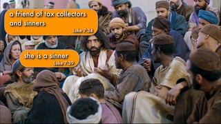 she is a sinner
Luke 7:39
a friend of tax collectors
and sinners
Luke 7:34
 
