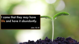 Text
I came that they may have
life and have it abundantly.
John 10:10
 