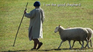 I am the good shepherdI am the good shepherd
John 10:11,14-15, 27, 28
 