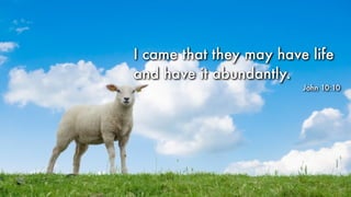 I came that they may have life
and have it abundantly.
John 10:10
I came that they may have life
and have it abundantly.
John 10:10
 