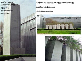 Κενό ι Πφργοσ   Ο κιποσ τθσ εξορίασ και τθσ μετανάςτευςθσ
Ολοκαυτϊματοσ
                αςτάκεια- αβεβαιότθτα,
Φψοσ 27 μ.
Από οπλιςμζνο   αποπροςανατολιςμόσ
ςκυρόδεμα
 