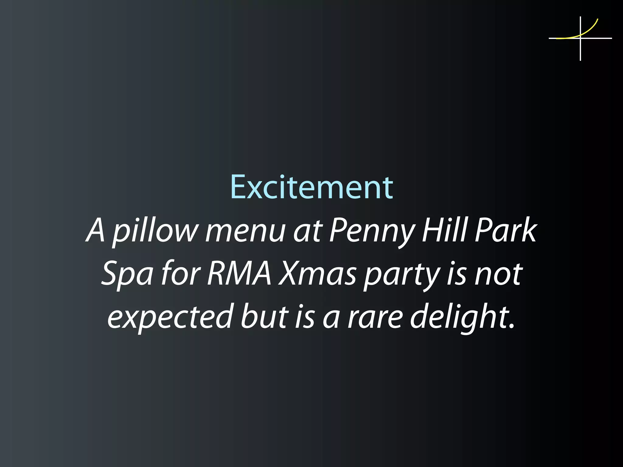 Excitement
A pillow menu at Penny Hill Park
 Spa for RMA Xmas party is not
 expected but is a rare delight.
 