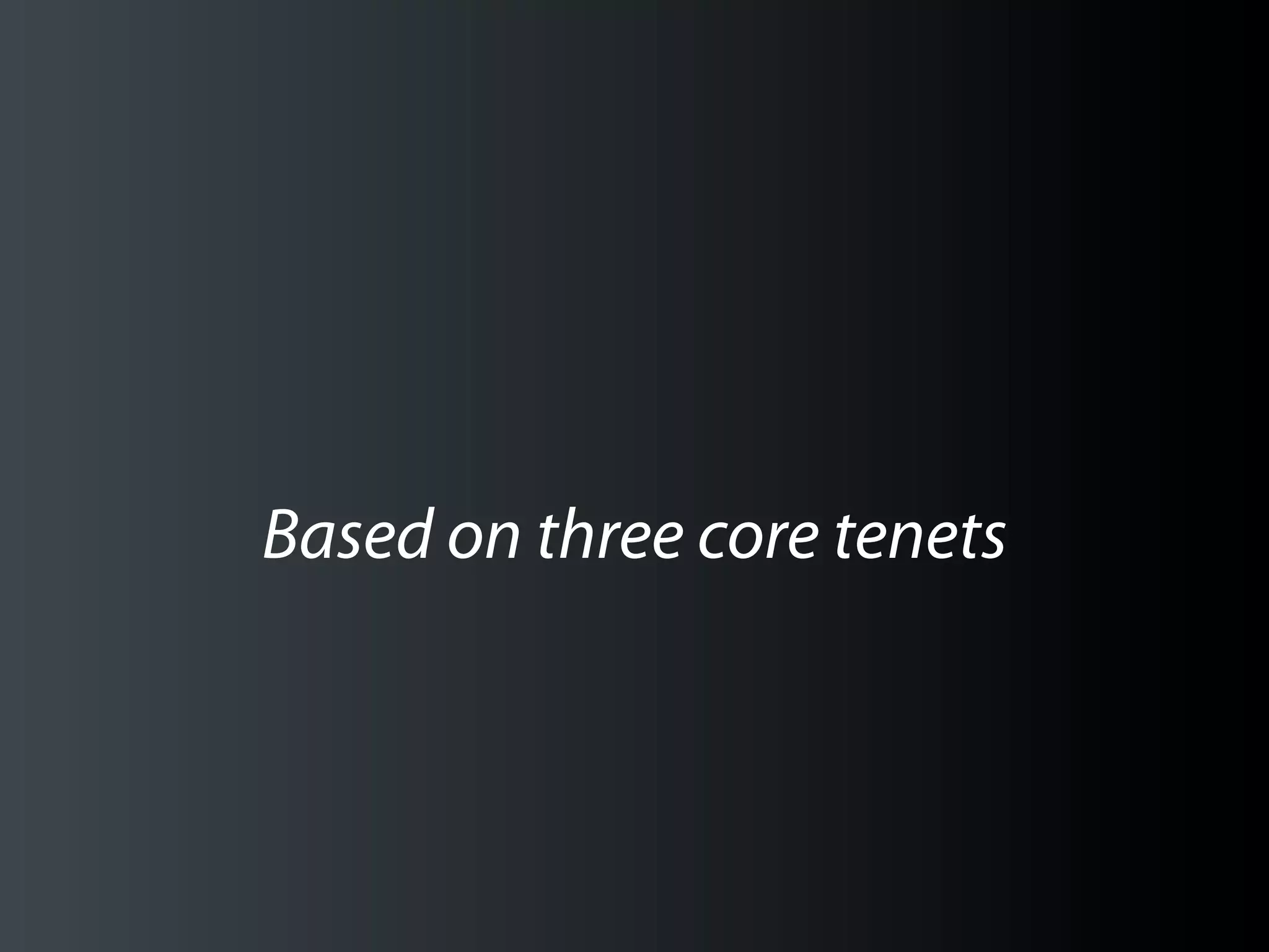 Based on three core tenets
 