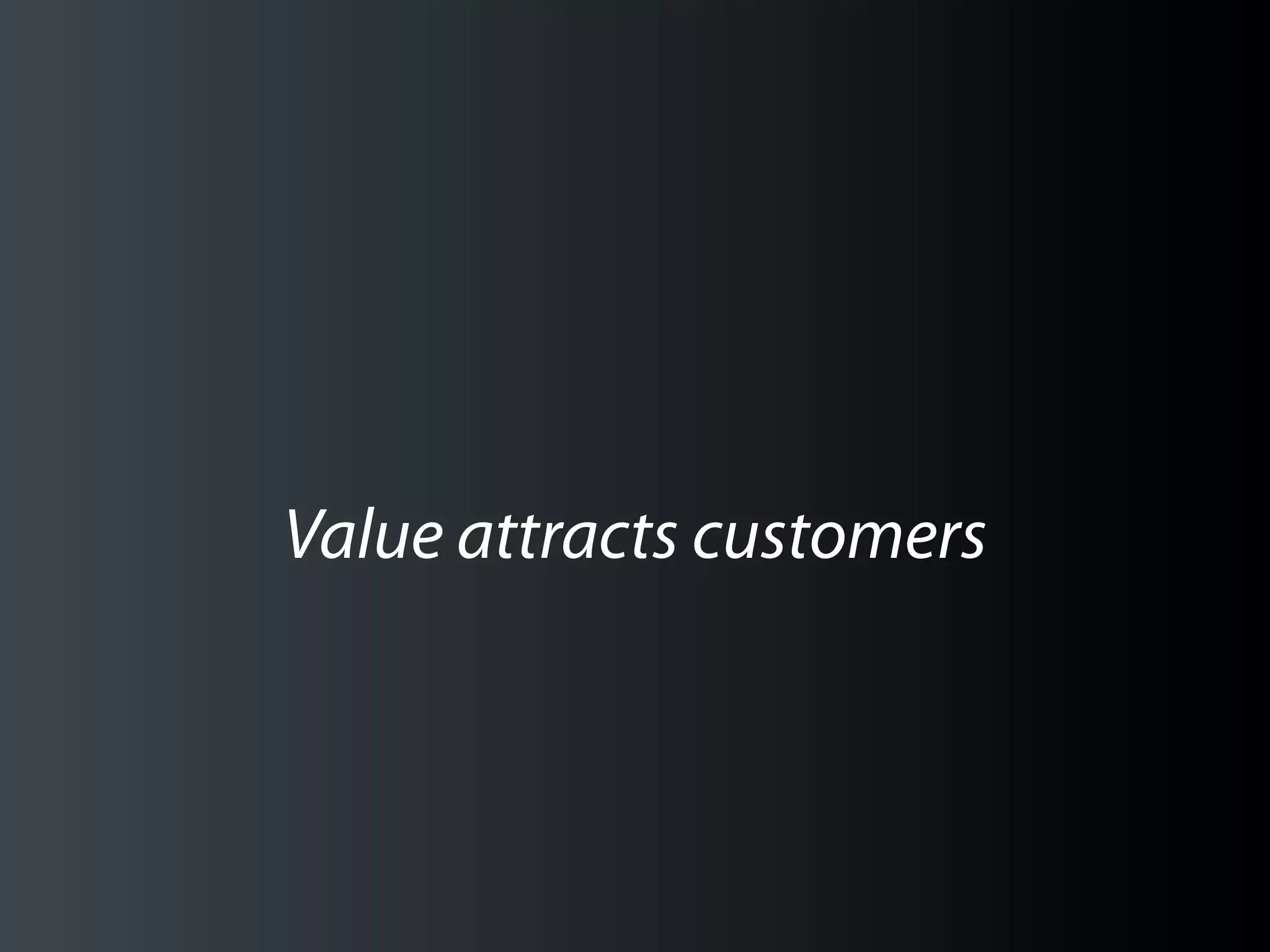 Value attracts customers
 
