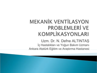 Uzm. Dr. N. Defne ALTINTAŞ 
İç Hastalıkları ve Yoğun Bakım Uzmanı 
Ankara Atatürk Eğitim ve Araştırma Hastanesi 
 