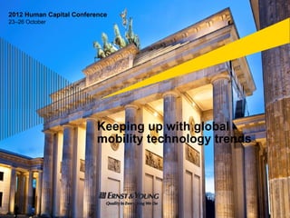 2012 Human Capital Conference
23–26 October




                          Keeping up with global
                            bilit t h l       t   d
                          mobility technology trends
 