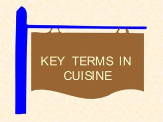 KEY TERMS IN
CUISINE
 