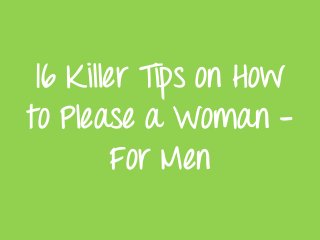 16 Killer Tips on How
to Please a Woman -
For Men
 