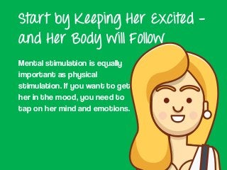 Start by Keeping Her Excited –
and Her Body will Follow
Mental stimulation is equally
important as physical
stimulation. I...