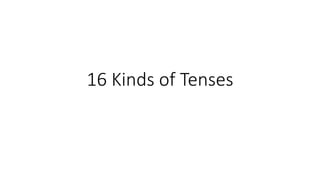 16 Kinds of Tenses
 