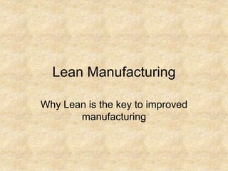 Lean Manufacturing
Why Lean is the key to improved
manufacturing
 