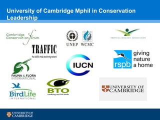 University of Cambridge Mphil in Conservation
Leadership
 