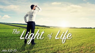 The
Light Lifeof
John 8:12-59
 