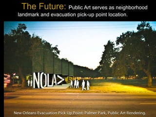 HOwThe Future: Public Art serves as neighborhood
landmark and evacuation pick-up point location.
 