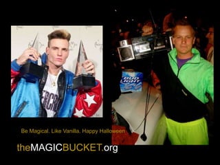 Be Magical. Like Vanilla. Happy Halloween
theMAGICBUCKET.org
 
