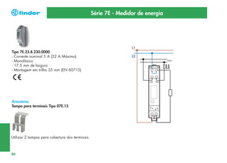 Série 7E - Medidor de energia

L1

Tipo 7E.23.8.230.0000
- Corrente nominal 5 A (32 A Máximo)
- Monofásico
- 17.5 mm de largura
- Montagem em trilho 35 mm (EN 60715)

Acessórios
Tampa para terminais Tipo 07E.13

Utilizar 2 tampas para cobertura dos terminais.

86

L2

 