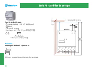 Série 7E - Medidor de energia

3 x 230/400 V AC / 50/60 Hz

Tipo 7E.36.8.400.0000
- Corrente nominal 10 A (65 A Máximo)
- Trifásico
- 70 mm de largura
- Montagem em trilho 35 mm (EN 60715)

PTB
(Physikalisch Technischen Bundesanstalt)

Acessórios
Tampa para terminais Tipo 07E.16

Utilizar 4 tampas para cobertura dos terminais.

92

 